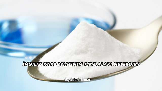 İngiliz Karbonatının Faydaları Nelerdir?