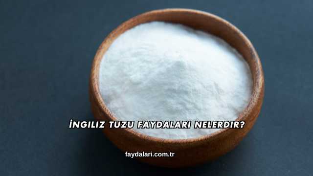 İngiliz Tuzu Faydaları Nelerdir?