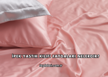 İpek Yastık Kılıfı Faydaları Nelerdir?