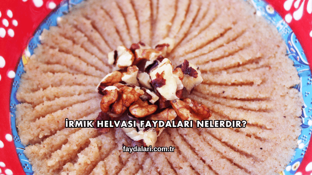 İrmik Helvası Faydaları Nelerdir?
