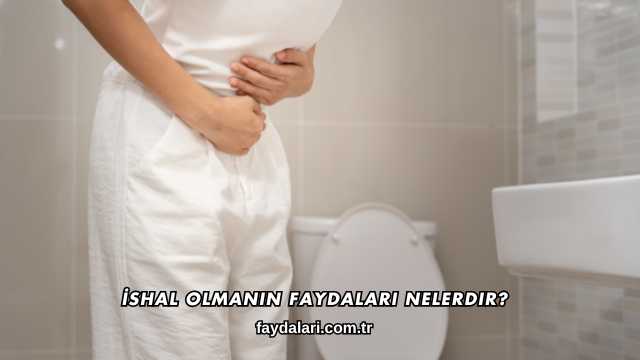 İshal Olmanın Faydaları Nelerdir?