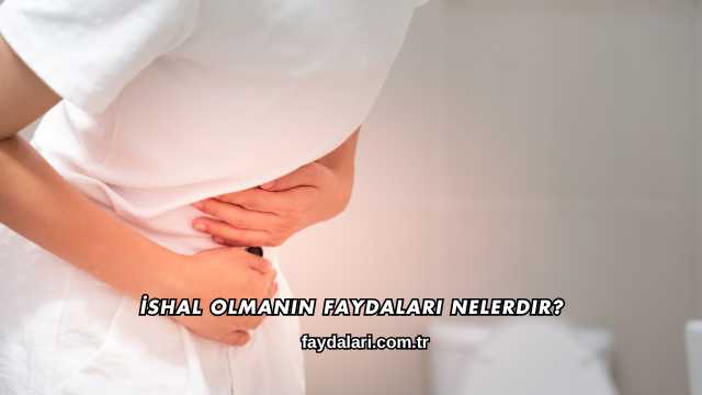 İshal Olmanın Faydaları Nelerdir?