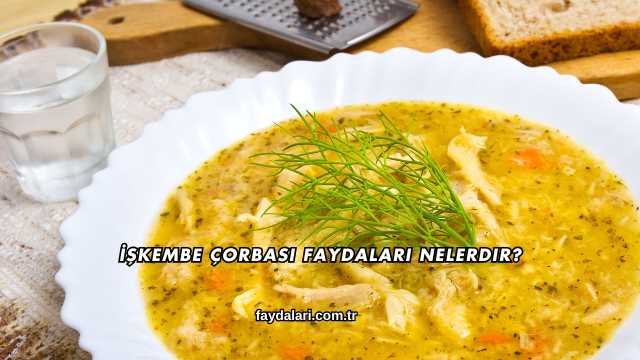 İşkembe Çorbası Faydaları Nelerdir?