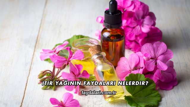 Itır Yağının Faydaları Nelerdir