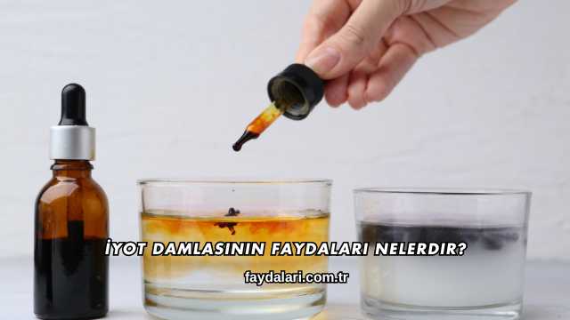 İyot Damlasının Faydaları Nelerdir?