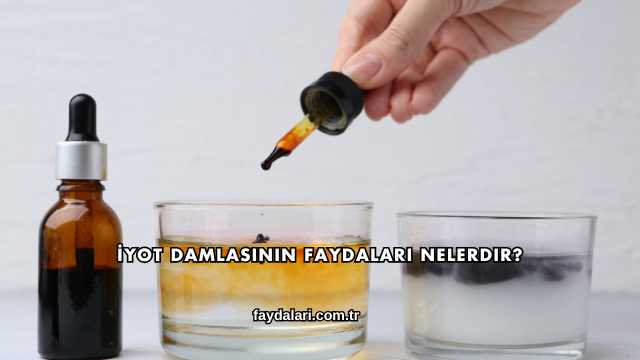 İyot Damlasının Faydaları Nelerdir?