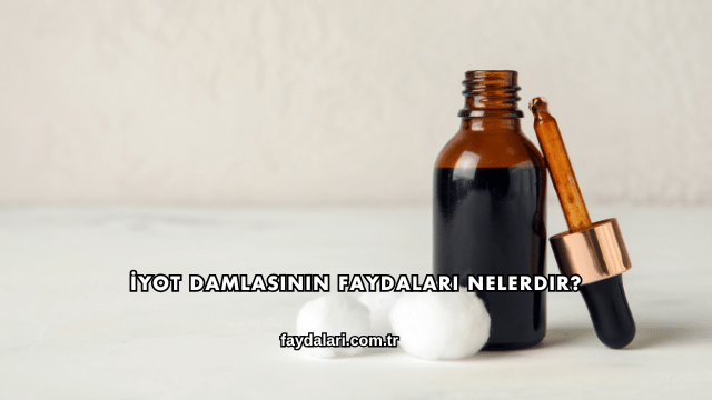 İyot Damlasının Faydaları Nelerdir?