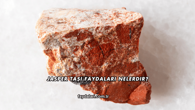 Jasper Taşı Faydaları Nelerdir?