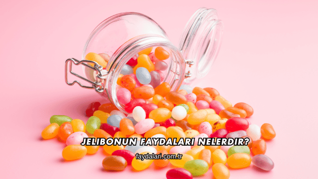 Jelibonun Faydaları Nelerdir?