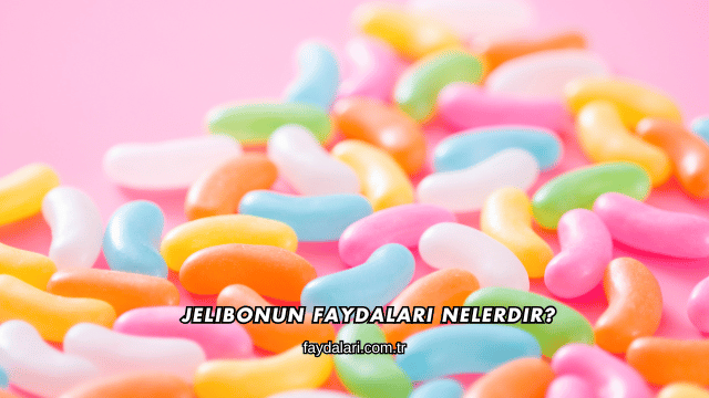 Jelibonun Faydaları Nelerdir?