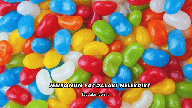 Jelibonun Faydaları Nelerdir?