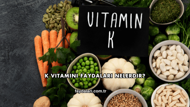 K Vitamini Faydaları Nelerdir?