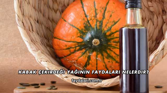 Kabak Çekirdeği Yağının Faydaları Nelerdir?