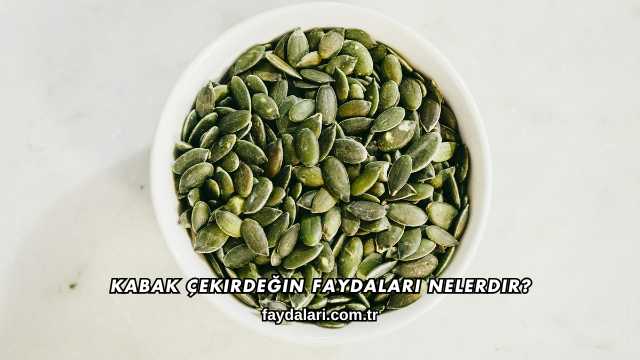 Kabak Çekirdeğin Faydaları Nelerdir?