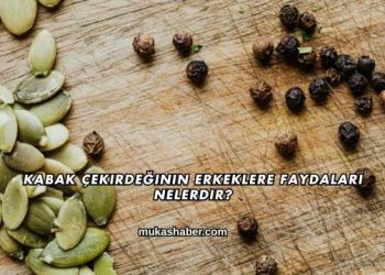 Kabak Çekirdeğinin Erkeklere Faydaları Nelerdir?