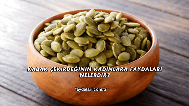 Kabak Çekirdeğinin Kadınlara Faydaları Nelerdir?