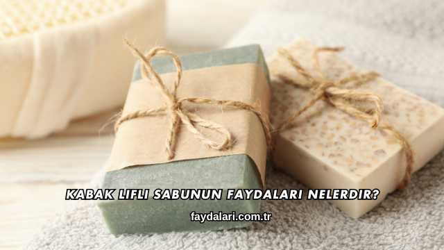 Kabak Lifli Sabunun Faydaları Nelerdir?