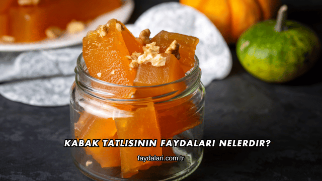 Kabak Tatlısının Faydaları Nelerdir?