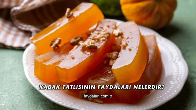 Kabak Tatlısının Faydaları Nelerdir?