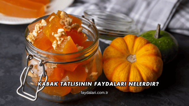Kabak Tatlısının Faydaları Nelerdir?