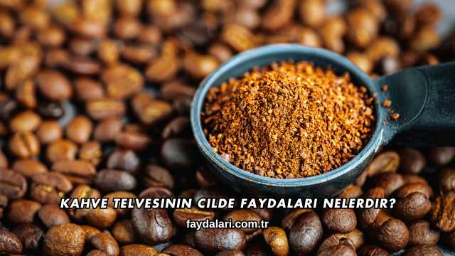 Kahve Telvesinin Cilde Faydaları Nelerdir?