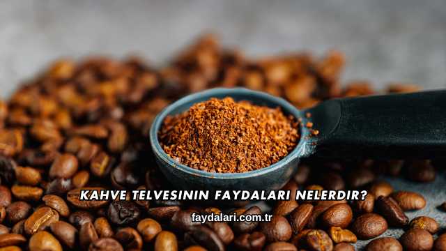 Kahve Telvesinin Faydaları Nelerdir?
