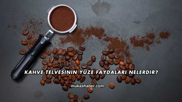 Kahve Telvesinin Yüze Faydaları Nelerdir?