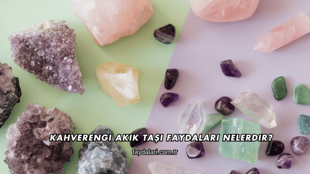 Kahverengi Akik Taşı Faydaları Nelerdir?