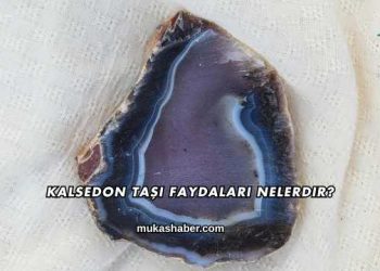 Kalsedon Taşı Faydaları Nelerdir?