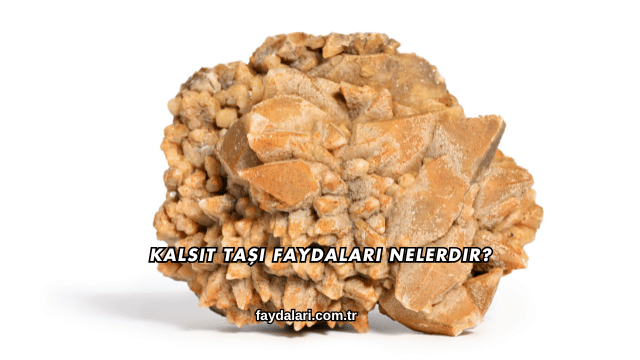Kalsit Taşı Faydaları Nelerdir?