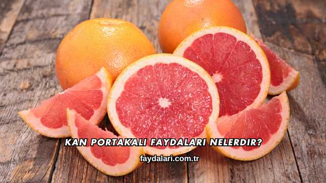 Kan Portakalı Faydaları Nelerdir?