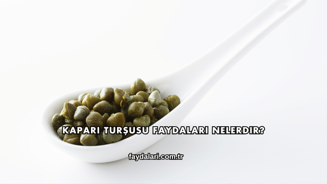 Kapari Turşusu Faydaları Nelerdir?