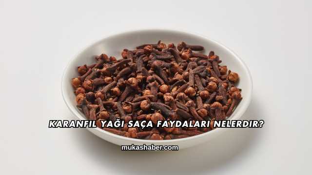 Karanfil Yağı Saça Faydaları Nelerdir?