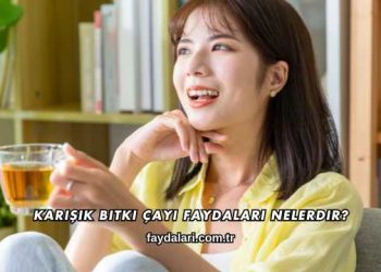 Karışık Bitki Çayı Faydaları Nelerdir?