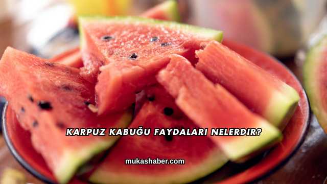 Karpuz Kabuğu Faydaları Nelerdir?