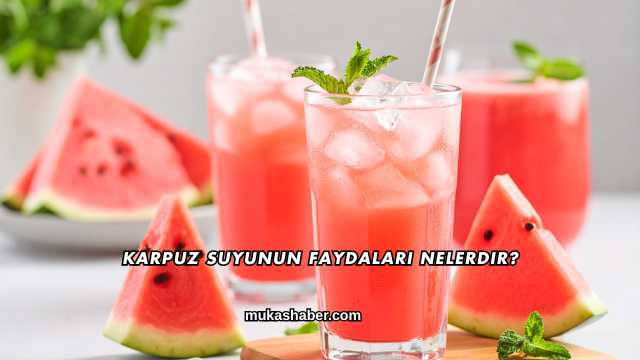 Karpuz Suyunun Faydaları Nelerdir?
