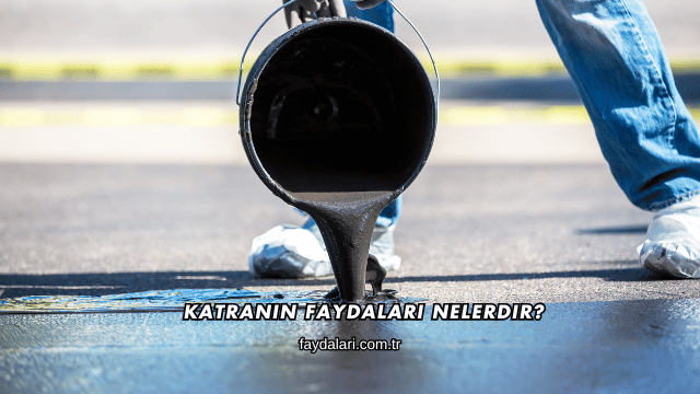 Katranın Faydaları Nelerdir?