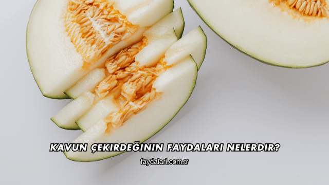 Kavun Çekirdeğinin Faydaları Nelerdir?
