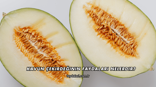 Kavun Çekirdeğinin Faydaları Nelerdir?