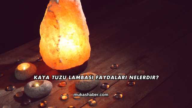 Kaya Tuzu Lambası Faydaları Nelerdir?