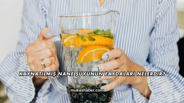 Kaynatılmış Nane Suyunun Faydaları Nelerdir?