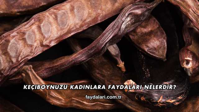 Keçiboynuzu Kadınlara Faydaları Nelerdir?
