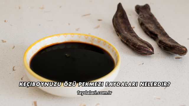 Keçiboynuzu Özü Pekmezi Faydaları Nelerdir?