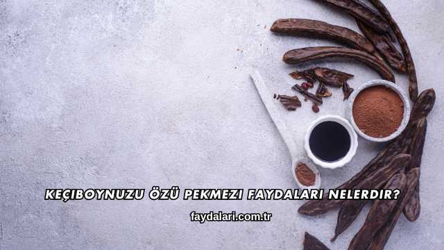 Keçiboynuzu Özü Pekmezi Faydaları Nelerdir?