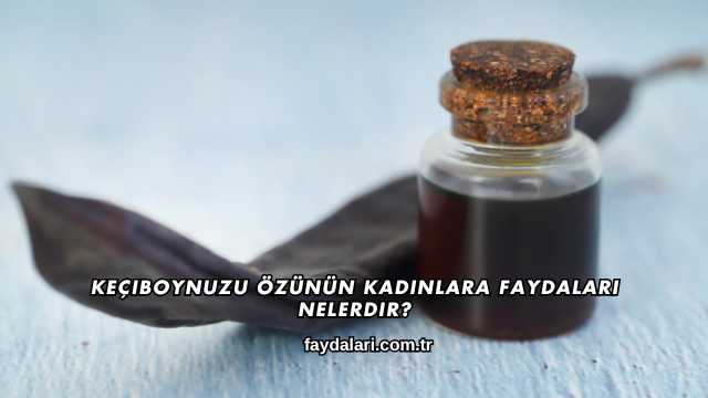 Keçiboynuzu Özünün Kadınlara Faydaları Nelerdir?