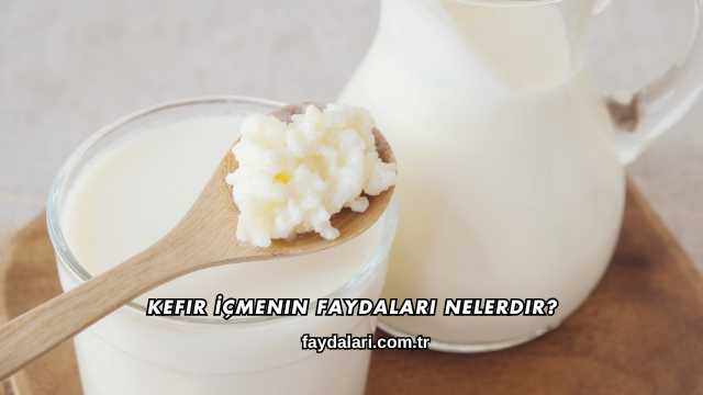 Kefir İçmenin Faydaları Nelerdir?