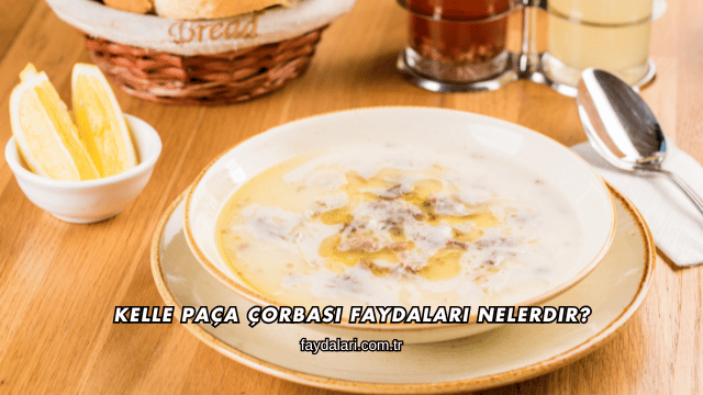 Kelle Paça Çorbası Faydaları Nelerdir?