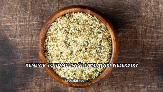 Kenevir Tohumu Yağı Faydaları Nelerdir?