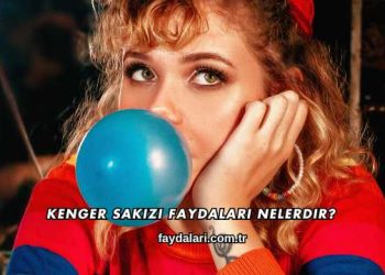 Kenger Sakızı Faydaları Nelerdir?