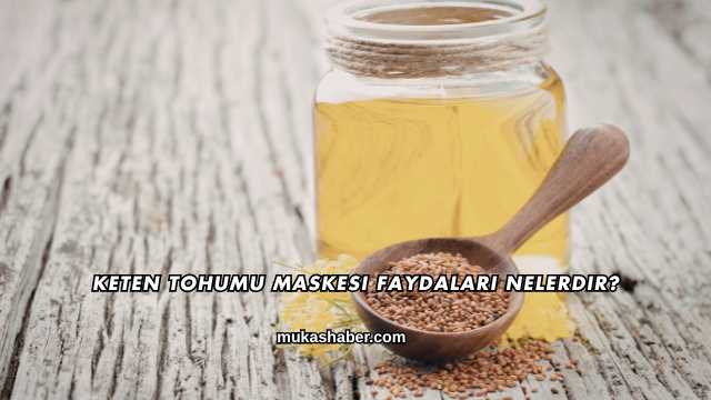 Keten Tohumu Maskesi Faydaları Nelerdir?